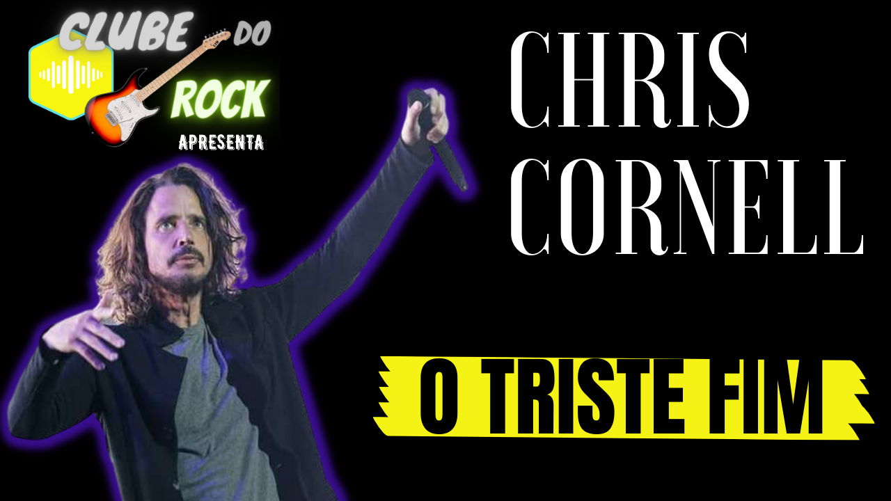 Chris Cornell o triste fim de uma lenda do rock'n roll