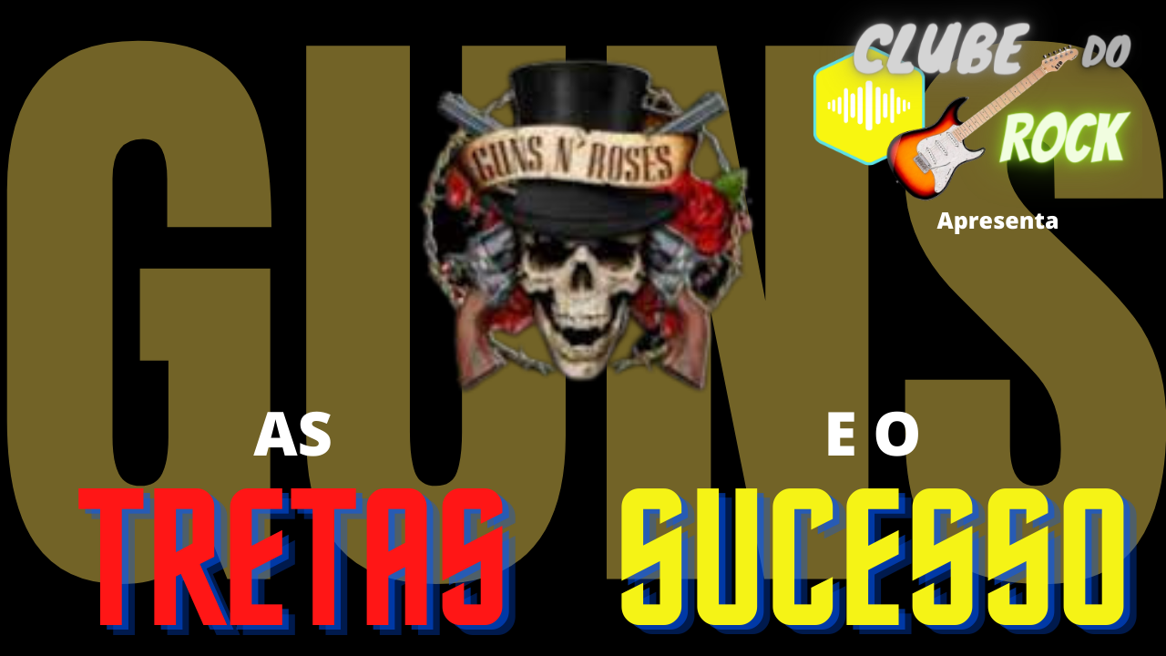 Guns N'Roses As Tretas E O Sucesso No Mundo Do Rock