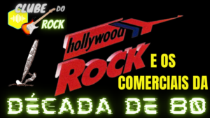 Hollywood Rock E Os Comerciais Da Década De 80