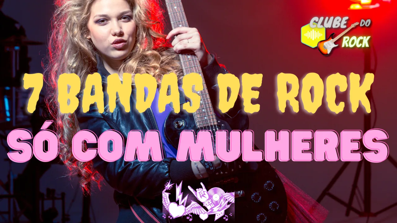 7 bandas de Rock Só Com Mulheres